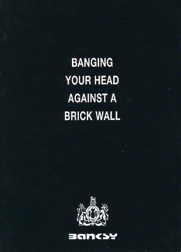 Banksys first book was Banging Your Head Against A Brick Wall.