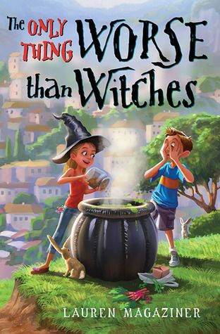 The Only Thing Worse than Witches by Lauren Magaziner