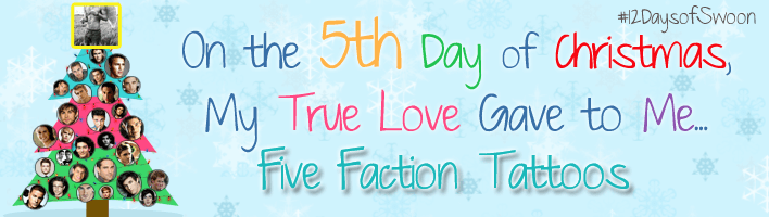 On the 5th Day of Christmas My True Love Gave to Me...Five Faction Tattoos