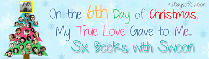 On the 6th Day of Christmas My True Love Gave to Me...Six Books With Swoon