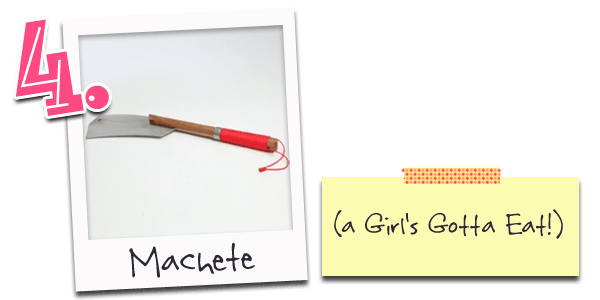 Number Four: Machete (A Girl&#39s Gotta Eat!)