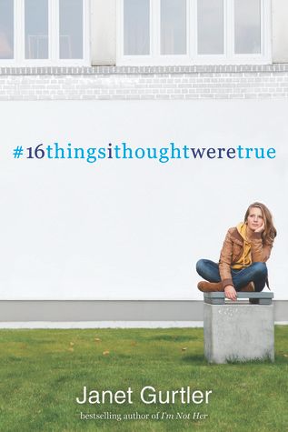 16 Things I Thought Were True by Janet Gurtler, Release Date on 3/4/2014 16 Things I Thought Were True by Janet Gurtler