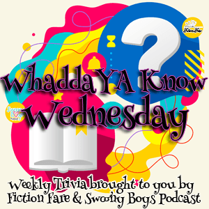 Join Us for Bookish Trivia and Prizes on WhaddYA Know Wednesday August 23 on Twitter @SwoonyBoys and @FictionFare